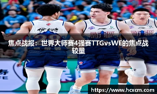 焦点战报：世界大师赛4强赛TTGvsWE的焦点战较量